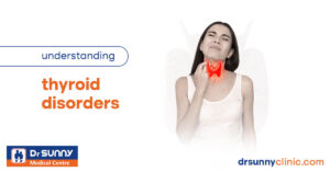 Understanding Thyroid Disorders, best general practitioner in Sharjah